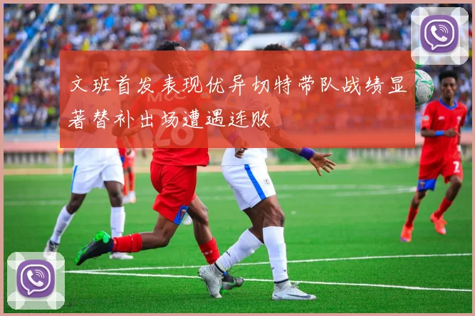 文班首发表现优异切特带队战绩显著替补出场遭遇连败